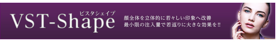 VST-Shape 顔全体を立体的に若々しい印象へ改善最小限の注入量で若返りに大きな効果を‼