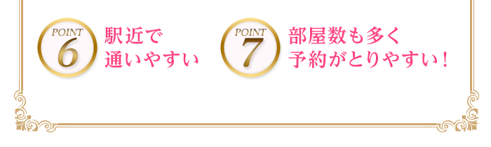 POINT6 駅近で通いやすい。POINT7 部屋数も多く予約がとりやすい!