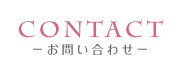 CONTACT　－お問い合わせ－